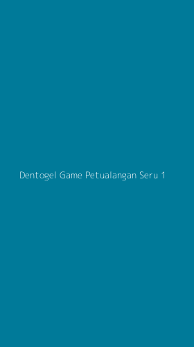 Tampilan Antarmuka Aplikasi Dentogel Game Petualangan Seru - 1
