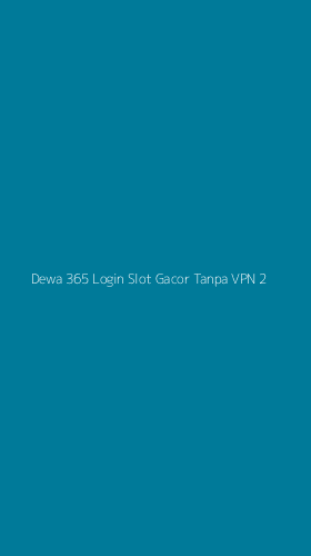 Tampilan Antarmuka Aplikasi Dewa 365 Login Slot Gacor Tanpa Vpn - 2