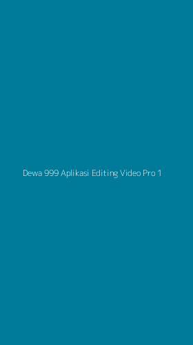 Tampilan Antarmuka Aplikasi Dewa 999 Aplikasi Editing Video Pro - 1