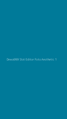 Tampilan Antarmuka Aplikasi Dewa999 Slot Editor Foto Aesthetic - 1