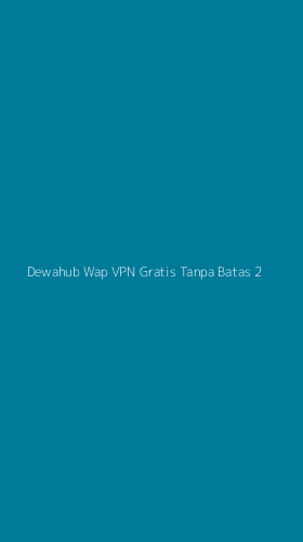 Tampilan Antarmuka Aplikasi Dewahub Wap Vpn Gratis Tanpa Batas - 2