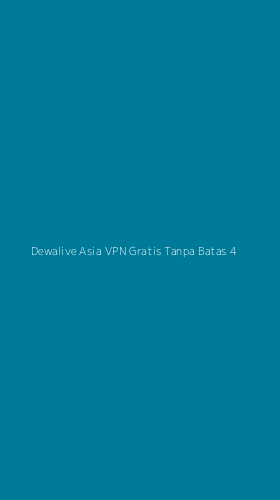 Tampilan Antarmuka Aplikasi Dewalive Asia Vpn Gratis Tanpa Batas - 4