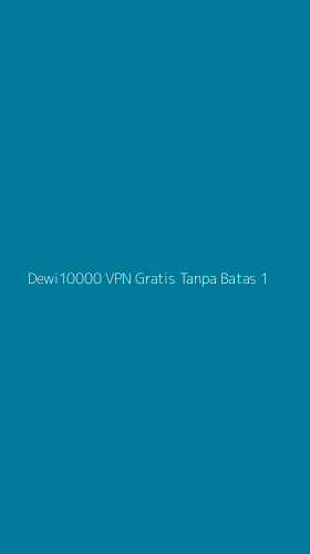 Tampilan Antarmuka Aplikasi Dewi10000 Vpn Gratis Tanpa Batas - 1