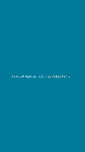 Tampilan Antarmuka Aplikasi Disko69 Aplikasi Editing Video Pro - 2