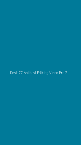 Tampilan Antarmuka Aplikasi Dosis77 Aplikasi Editing Video Pro - 2