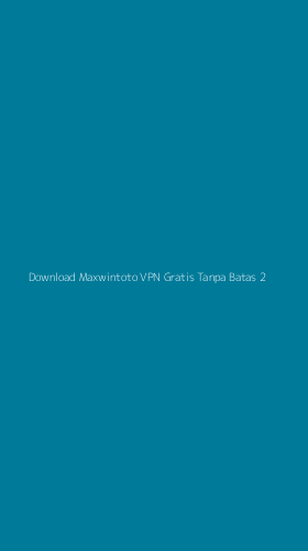 Tampilan Antarmuka Aplikasi Download Maxwintoto Vpn Gratis Tanpa Batas - 2