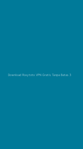 Tampilan Antarmuka Aplikasi Download Roxytoto Vpn Gratis Tanpa Batas - 3