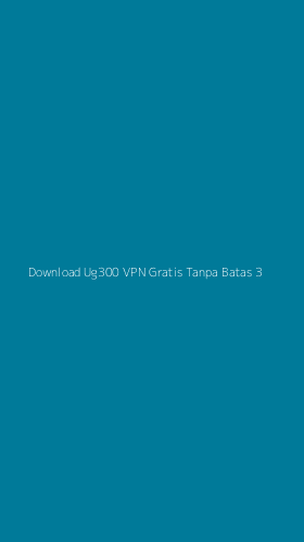 Tampilan Antarmuka Aplikasi Download Ug300 Vpn Gratis Tanpa Batas - 3
