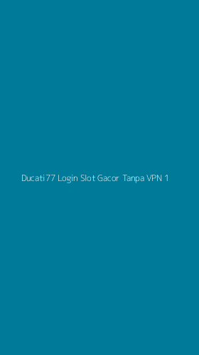 Tampilan Antarmuka Aplikasi Ducati77 Login Slot Gacor Tanpa Vpn - 1