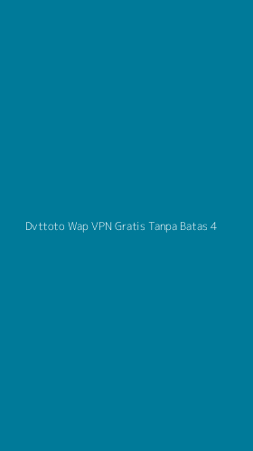 Tampilan Antarmuka Aplikasi Dvttoto Wap Vpn Gratis Tanpa Batas - 4