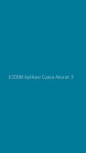 Tampilan Antarmuka Aplikasi E200m Aplikasi Cuaca Akurat - 3