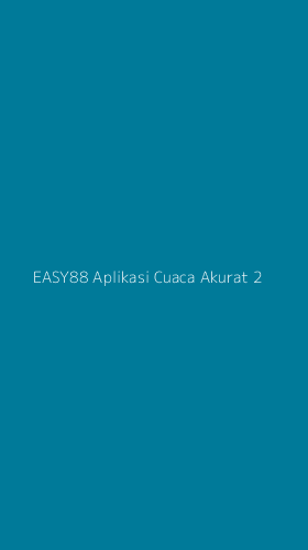 Tampilan Antarmuka Aplikasi Easy88 Aplikasi Cuaca Akurat - 2
