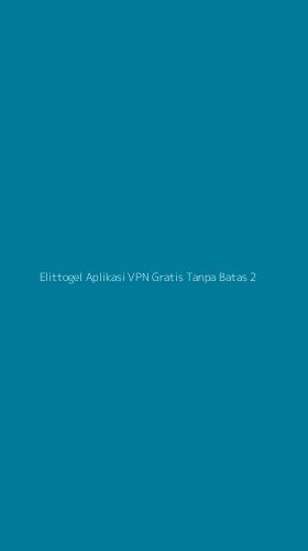 Tampilan Antarmuka Aplikasi Elittogel Aplikasi Vpn Gratis Tanpa Batas - 2