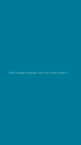 Tampilan Antarmuka Aplikasi Erek2 Gergaji Kumpulan Link Situs Game Populer - 2