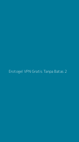 Tampilan Antarmuka Aplikasi Erotogel Vpn Gratis Tanpa Batas - 2