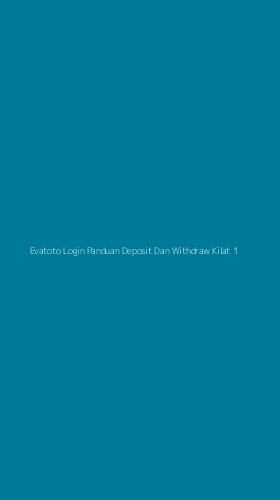 Tampilan Antarmuka Aplikasi Evatoto Login Panduan Deposit Dan Withdraw Kilat - 1