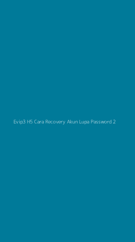 Tampilan Antarmuka Aplikasi Evip3 H5 Cara Recovery Akun Lupa Password - 2