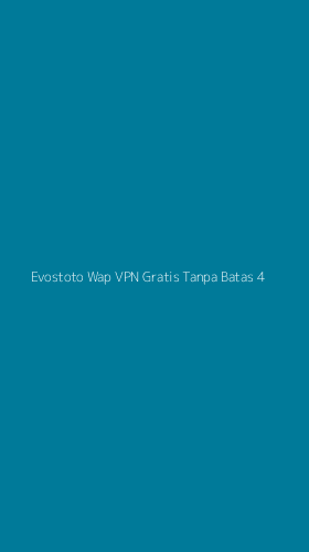Tampilan Antarmuka Aplikasi Evostoto Wap Vpn Gratis Tanpa Batas - 4