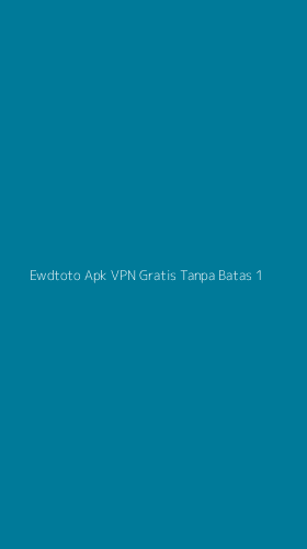 Tampilan Antarmuka Aplikasi Ewdtoto Apk Vpn Gratis Tanpa Batas - 1