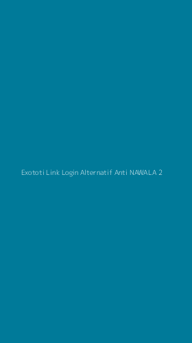 Tampilan Antarmuka Aplikasi Exototi Link Login Alternatif Anti Nawala - 2