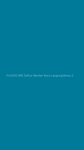 Tampilan Antarmuka Aplikasi Flashscore Daftar Member Baru Langsung Bonus - 2
