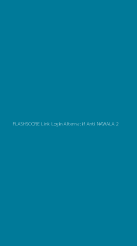 Tampilan Antarmuka Aplikasi Flashscore Link Login Alternatif Anti Nawala - 2