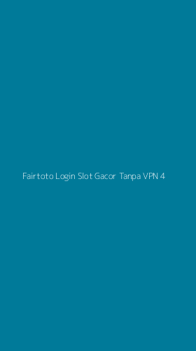 Tampilan Antarmuka Aplikasi Fairtoto Login Slot Gacor Tanpa Vpn - 4