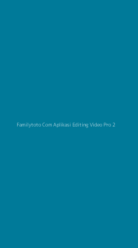 Tampilan Antarmuka Aplikasi Familytoto Com Aplikasi Editing Video Pro - 2
