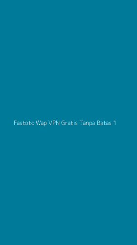 Tampilan Antarmuka Aplikasi Fastoto Wap Vpn Gratis Tanpa Batas - 1