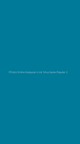 Tampilan Antarmuka Aplikasi Fftoto Online Kumpulan Link Situs Game Populer - 2
