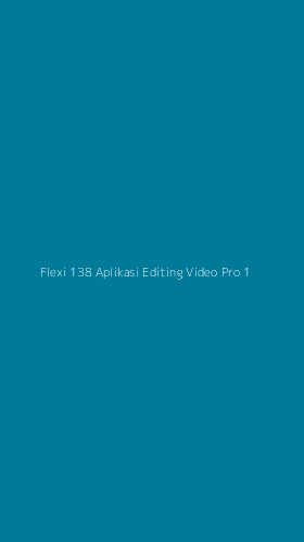 Tampilan Antarmuka Aplikasi Flexi 138 Aplikasi Editing Video Pro - 1