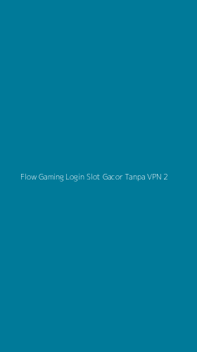 Tampilan Antarmuka Aplikasi Flow Gaming Login Slot Gacor Tanpa Vpn - 2