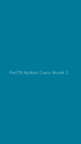 Tampilan Antarmuka Aplikasi Fool78 Aplikasi Cuaca Akurat - 2