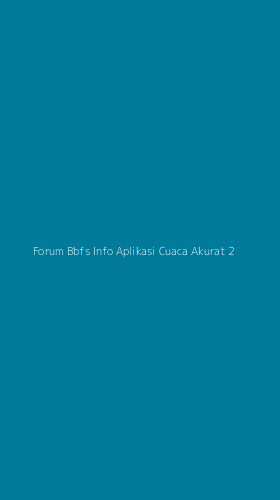 Tampilan Antarmuka Aplikasi Forum Bbfs Info Aplikasi Cuaca Akurat - 2