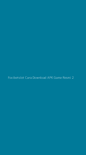 Tampilan Antarmuka Aplikasi Foxibetslot Cara Download Apk Game Resmi - 2