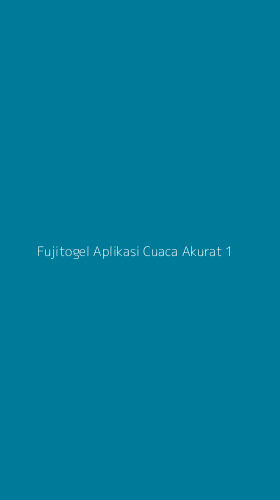Tampilan Antarmuka Aplikasi Fujitogel Aplikasi Cuaca Akurat - 1