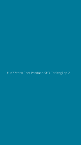 Tampilan Antarmuka Aplikasi Fun77toto Com Panduan Seo Terlengkap - 2
