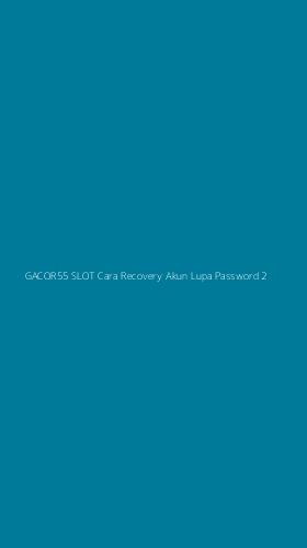 Tampilan Antarmuka Aplikasi Gacor55 Slot Cara Recovery Akun Lupa Password - 2