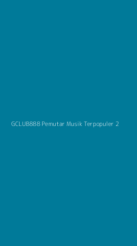 Tampilan Antarmuka Aplikasi Gclub888 Pemutar Musik Terpopuler - 2