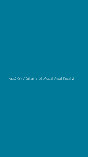 Tampilan Antarmuka Aplikasi Glory77 Situs Slot Modal Awal Kecil - 2