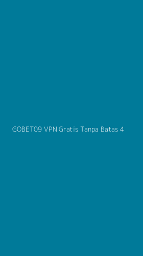 Tampilan Antarmuka Aplikasi Gobet09 Vpn Gratis Tanpa Batas - 4