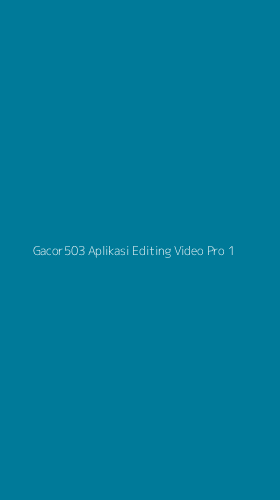 Tampilan Antarmuka Aplikasi Gacor503 Aplikasi Editing Video Pro - 1