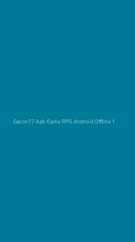 Tampilan Antarmuka Aplikasi Gacor77 Apk Game Rpg Android Offline - 1