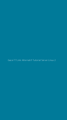 Tampilan Antarmuka Aplikasi Gacor77 Link Alternatif Tutorial Server Linux - 2