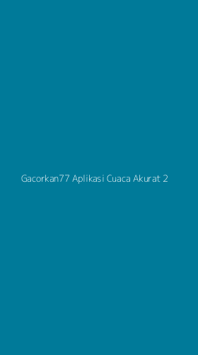 Tampilan Antarmuka Aplikasi Gacorkan77 Aplikasi Cuaca Akurat - 2