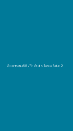 Tampilan Antarmuka Aplikasi Gacormania88 Vpn Gratis Tanpa Batas - 2