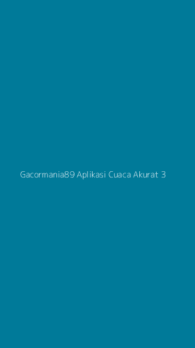 Tampilan Antarmuka Aplikasi Gacormania89 Aplikasi Cuaca Akurat - 3