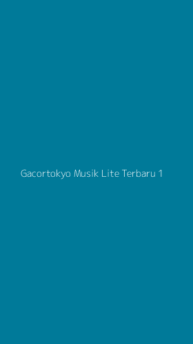 Tampilan Antarmuka Aplikasi Gacortokyo Musik Lite Terbaru - 1