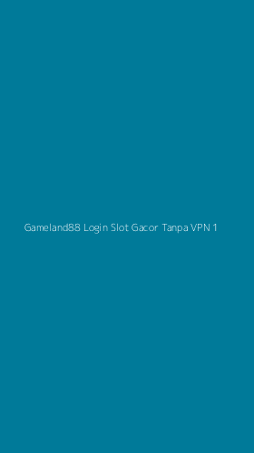 Tampilan Antarmuka Aplikasi Gameland88 Login Slot Gacor Tanpa Vpn - 1