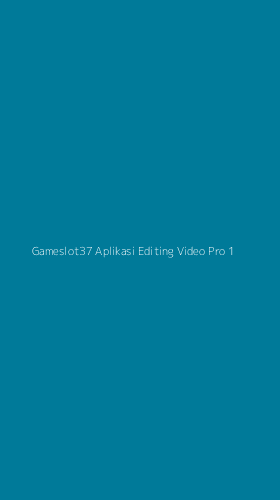 Tampilan Antarmuka Aplikasi Gameslot37 Aplikasi Editing Video Pro - 1
